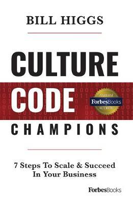 Culture Code Champions: 7 Steps to Scale & Succeed in Your Business - Bill Higgs