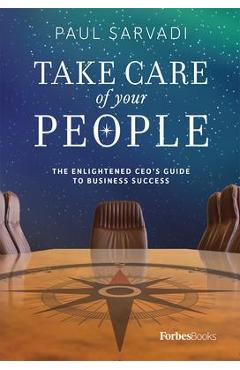 Poza produsului Take Care of Your People: The Enlightened CEO's Guide to Business Success - Paul Sarvadi