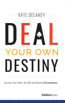 Deal Your Own Destiny: Increase Your Odds, Win Big and Become Extraordinary - Kate Delaney
