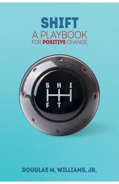 Shift: A Playbook for Positive Change - Douglas M. Williams