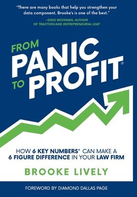 From Panic to Profit: How 6 Key Numbers Can Make a 6 Figure Difference in Your Law Firm - Brooke Lively