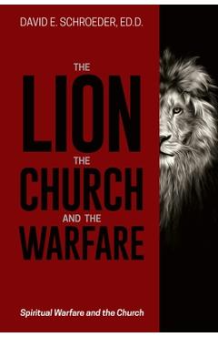 Poza produsului The Lion, the Church, and the Warfare: Spiritual Warfare and the Church - Ed D. David E. Schroeder