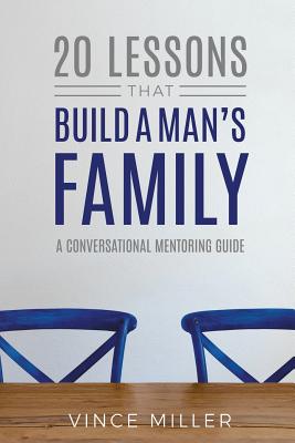 20 Lessons That Build a Man's Family: A Conversational Mentoring Guide - Vince Miller