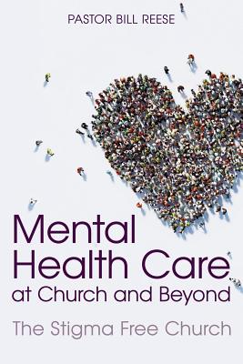 Mental Health Care at Church and Beyond: The Stigma Free Church - Pastor Dr Bill Reese