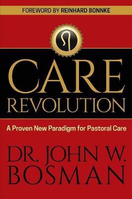 The Care Revolution: A Proven New Paradigm for Pastoral Care - John W. Bosman