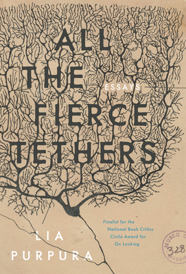 All the Fierce Tethers - Lia Purpura