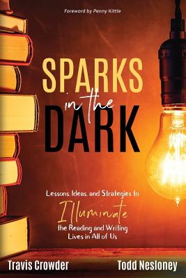 Sparks in the Dark: Lessons, Ideas and Strategies to Illuminate the Reading and Writing Lives in All of Us - Travis Crowder