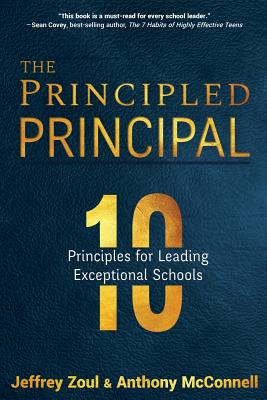 The Principled Principal: 10 Principles for Leading Exceptional Schools - Jeffrey Zoul