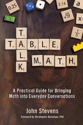 Table Talk Math: A Practical Guide for Bringing Math Into Everyday Conversations - John Stevens