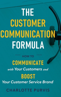 The Customer Communication Formula: How to communicate with your customers and boost your customer service brand - Charlotte Purvis