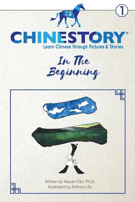 Chinestory - Learning Chinese through Pictures and Stories (Storybook 1) In the Beginning: An efficient cognitive approach designed for readers of all - Haiyan Fan