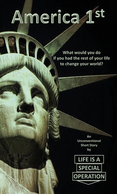 America 1st: What would you do if you had the rest of your life to change your world? - Life Is A. Special Operation