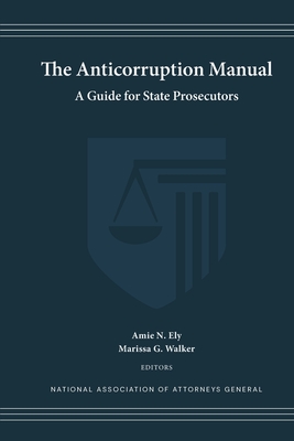 The Anticorruption Manual: A Guide for State Prosecutors - Amie N. Ely