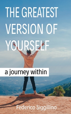 The Greatest Version of Yourself: A Journey Within - Federico Siggillino