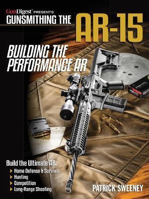 Gunsmithing the Ar-15, Vol. 4: Building the Performance AR - Patrick Sweeney