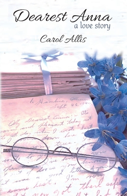 Dearest Anna: A Love Story - Carol J. Allis