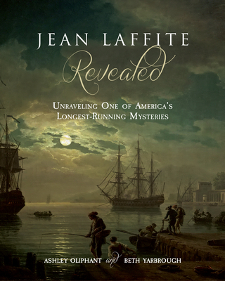 Jean Laffite Revealed: Unraveling One of America's Longest-Running Mysteries - Ashley Oliphant