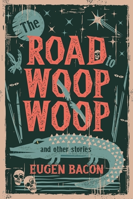 The Road to Woop Woop and Other Stories - Eugen Bacon