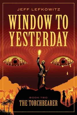 Window To Yesterday: The Torchbearer - Jeff Lefkowitz