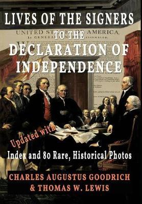 Lives of the Signers to the Declaration of Independence (Illustrated): Updated with Index and 80 Rare, Historical Photos - Charles Augustus Goodrich