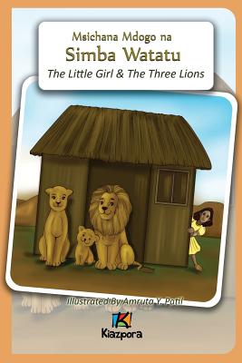 Msichana Mdogo na Simba Watatu - The Little Girl and The Three Lions - Swahili Children's Book - Kiazpora