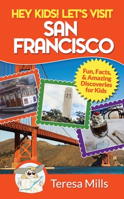 Hey Kids! Let's Visit San Francisco: Fun Facts and Amazing Discoveries for Kids - Teresa Mills