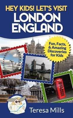 Hey Kids! Let's Visit London England: Fun, Facts and Amazing Discoveries for Kids - Teresa Mills