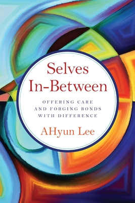 Selves In-Between: Offering Care and Forging Bonds with Difference - Ahyun Lee