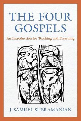 The Four Gospels: An Introduction for Teaching and Preaching - J. Samuel Subramanian