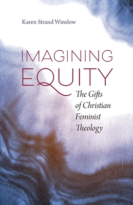 Imagining Equity: The Gifts of Christian Feminist Theology - Karen S. Winslow
