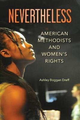 Nevertheless: American Methodists and Women's Rights - Ashley Boggan Dreff