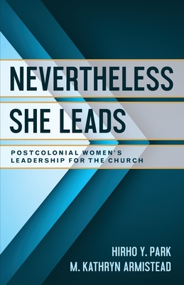 Nevertheless She Leads: Postcolonial Women's Leadership for the Church - Hirho Y. Park