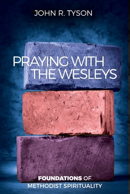 Praying with the Wesleys: Foundations of Methodist Spirituality - John R. Tyson