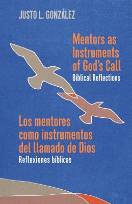 Mentors as Instruments of God's Call / Los Mentores Como Instrumentos del Llamado de Dios: Biblical Reflections / Reflexiones B�blicas - Justo L. Gonzalez