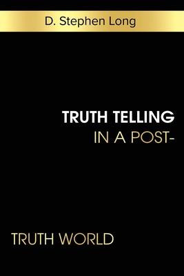 Truth Telling in a Post-Truth World - D. Stephen Long