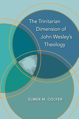 The Trinitarian Dimension of John Wesley's Theology - Elmer M. Colyer