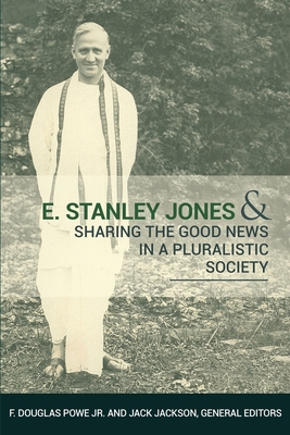 E. Stanley Jones and Sharing the Good News in a Pluralistic Society - F. Douglas Powe