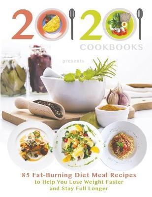 20/20 Cookbooks Presents: 85 Fat-Burning Diet Meal Recipes to Help You Lose Weight Faster and Stay Full Longer - 20 20 Cookbooks