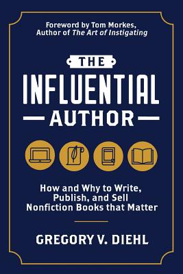 The Influential Author: How and Why to Write, Publish, and Sell Nonfiction Books that Matter - Gregory V. Diehl