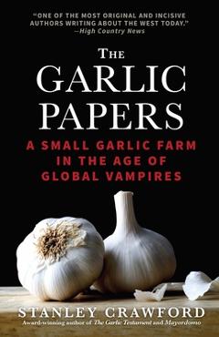 Poza produsului The Garlic Papers: A Small Garlic Farm in the Age of Global Vampires - Stanley Crawford