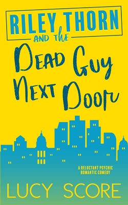 Riley Thorn and the Dead Guy Next Door - Lucy Score