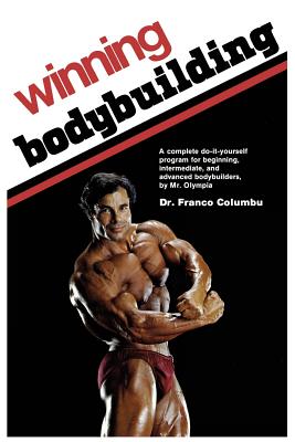 Winning Bodybuilding: A complete do-it-yourself program for beginning, intermediate, and advanced bodybuilders by Mr. Olympia - Franco Columbu