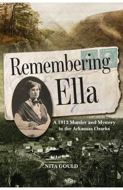 Coperta cărții 'Remembering Ella: A 1912 Murder and Mystery in the Arkansas Ozarks - Nita Gould'