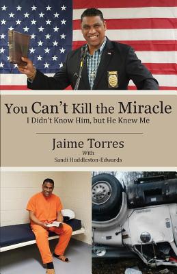 You Can't Kill the Miracle: I Didn't Know Him, but He Knew Me - Jaime Torres