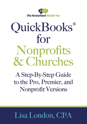 QuickBooks for Nonprofits & Churches: A Setp-By-Step Guide to the Pro, Premier, and Nonprofit Versions - Lisa London
