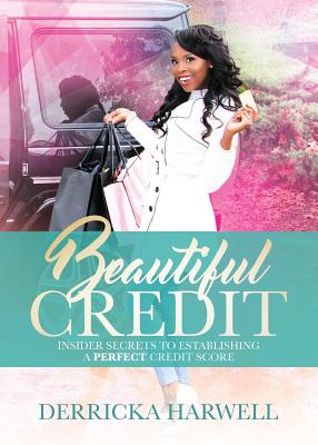 Beautiful Credit: Insider Secrets to Establishing a Perfect Credit Score - Derricka Harwell