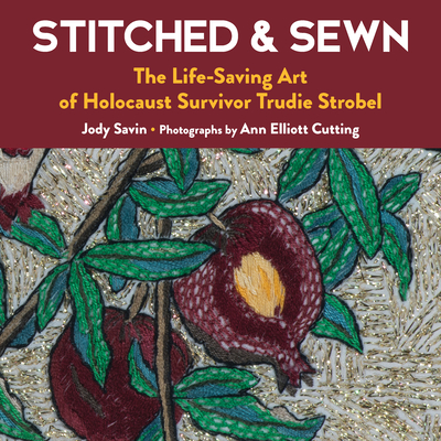 Stitched & Sewn: The Life-Saving Art of Holocaust Survivor Trudie Strobel - Jody Savin