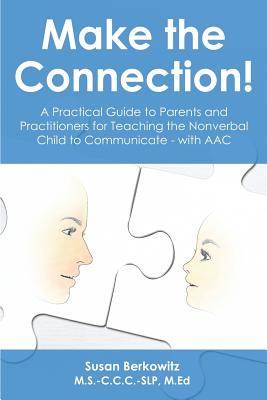 Make the Connection: A Practical Guide to Parents and Practitioners for Teaching the Nonverbal Child to Communicate - With Aac - Susan Berkowitz Slp