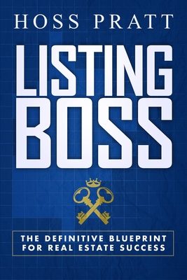 Listing Boss: The Definitive Blueprint for Real Estate Success - Hoss Pratt