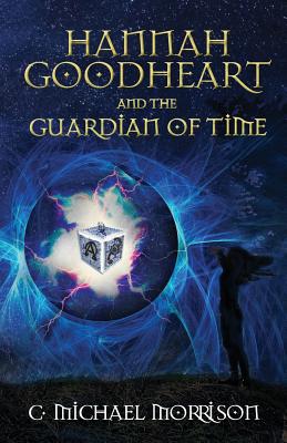 Hannah Goodheart and the Guardian of Time - C. Michael Morrison
